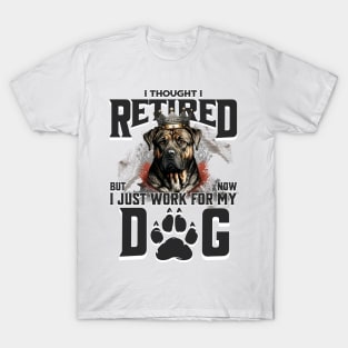 I thought I retired but now I just work for my dog T-Shirt